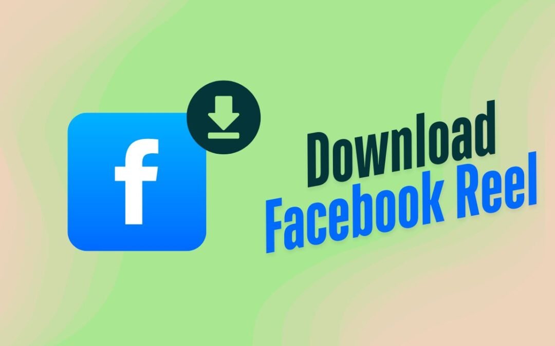 7 Powerful Ways to Download Facebook Reels Instantly